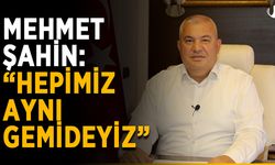 Mehmet Şahin: “Hepimiz aynı gemideyiz”