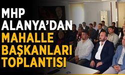 MHP Alanya’dan mahalle başkanları toplantısı