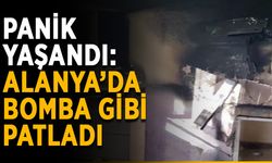 Panik yaşandı: Alanya’da bomba gibi patladı
