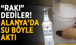 “Rakı” dediler! Alanya’da su böyle aktı