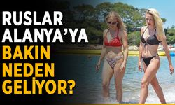 Ruslar Alanya’ya bakın neden geliyor?