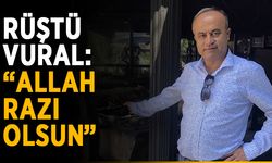 Rüştü Vural: “Allah razı olsun”