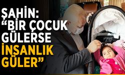Şahin: “Bir çocuk gülerse, insanlık güler”