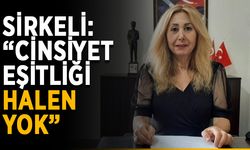 Sirkeli: “Cinsiyet eşitliği halen yok”