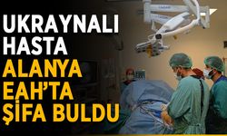 Ukraynalı hasta Alanya EAH’ta şifa buldu