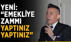 Yeni: “Emekliye zammı yaptınız yaptınız”