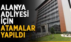 Alanya Adliyesi için atamalar yapıldı