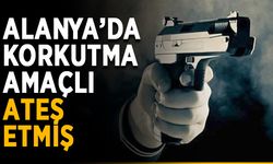 Alanya'da korkutma amaçlı ateş etmiş