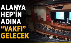 Alanya HEP’in adına “Vakfı” gelecek