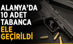 Alanya’da 10 adet tabanca ele geçirildi