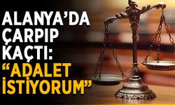 Alanya’da çarpıp kaçtı: “Adalet istiyorum”