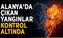Alanya’da çıkan yangınlar kontrol altında