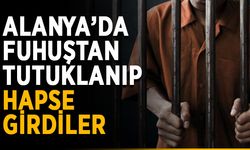 Alanya’da fuhuştan tutuklanıp hapse girdiler