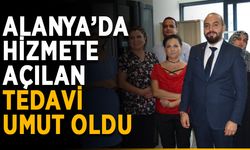 Alanya’da hizmete açılan tedavi umut oldu