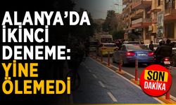 Alanya’da ikinci deneme: Yine ölemedi