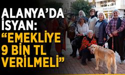 Alanya’da isyan: “Emekliye 9 bin TL verilmeli”