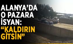 Alanya’da pazar alanı isyanı: “Kaldırın gitsin”