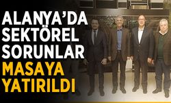 Alanya’da sektörel sorunlar masaya yatırıldı