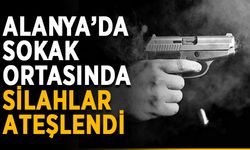 Alanya’da sokak ortasında silahlar ateşlendi