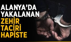 Alanya’da yakalanan zehir taciri hapiste