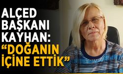 ALÇED Başkanı Kayhan: “Doğanın içine ettik”