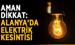 Aman dikkat: Alanya’da elektrik kesintisi