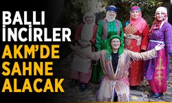 Ballı İncirler AKM’de sahne alacak