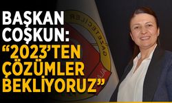 Başkan Coşkun: “2023’ten çözümler bekliyoruz”