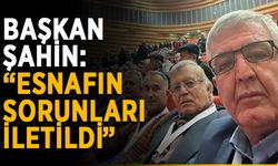 Başkan Şahin: “Esnafın sorunları iletildi”