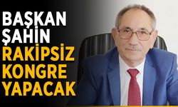 Başkan Şahin rakipsiz kongre yapacak