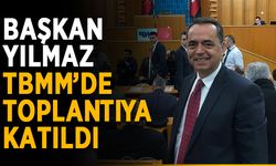 Başkan Yılmaz TBMM’de toplantıya katıldı