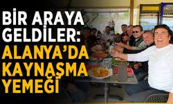 Bir araya geldiler: Alanya’da kaynaşma yemeği