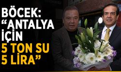 Böcek: “Antalya için 5 ton su 5 lira”