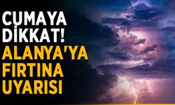 Cumaya dikkat! Alanya'ya fırtına uyarısı
