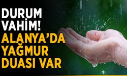 Durum vahim! Alanya’da yağmur duası var