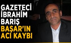 Gazeteci İbrahim Barış Başar'ın acı kaybı