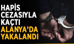 Hapis cezasıyla kaçtı, Alanya’da yakalandı