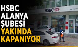 HSBC Alanya şubesi yakında kapanıyor