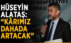 Hüseyin Alataş: “Kârımız dahada artacak”