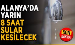 İşte Alanya'da su kesintisi yapılacak mahalleler