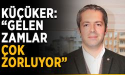 Küçüker: “Gelen zamlar çok zorluyor”