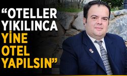 “Oteller yıkılınca yine otel yapılsın”