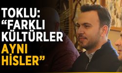 Toklu: “Farklı kültürler, aynı hisler”