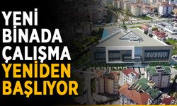 Yeni binada çalışma yeniden başlıyor