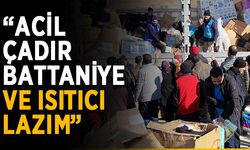 “Acil çadır, battaniye ve ısıtıcı lazım”