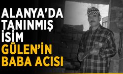 Alanya'da tanınmış isim Gülen'in baba acısı