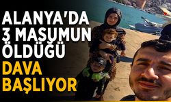 Alanya'da üç masumun öldüğü dava başlıyor