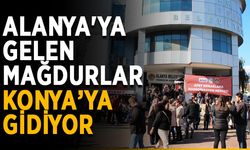 Alanya'ya gelen mağdurlar Konya’ya gidiyor