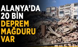 Alanya’da 20 bin deprem mağduru var