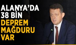 Alanya’da 38 bin deprem mağduru var